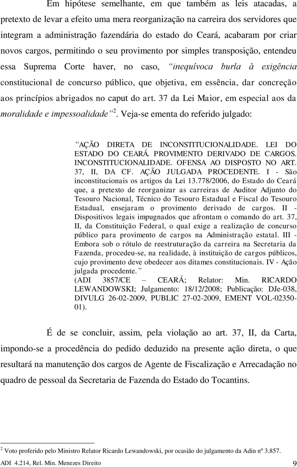 objetiva, em essência, dar concreção aos princípios abrigados no caput do art. 37 da Lei Maior, em especial aos da moralidade e impessoalidade 2.