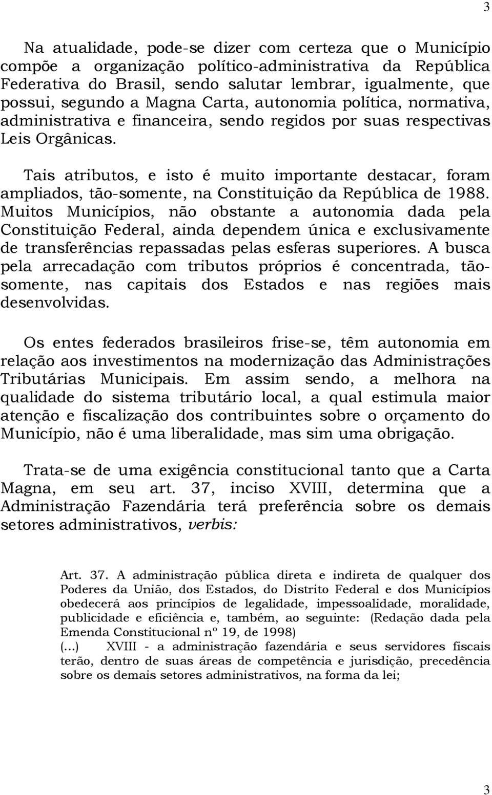 Tais atributos, e isto é muito importante destacar, foram ampliados, tão-somente, na Constituição da República de 1988.