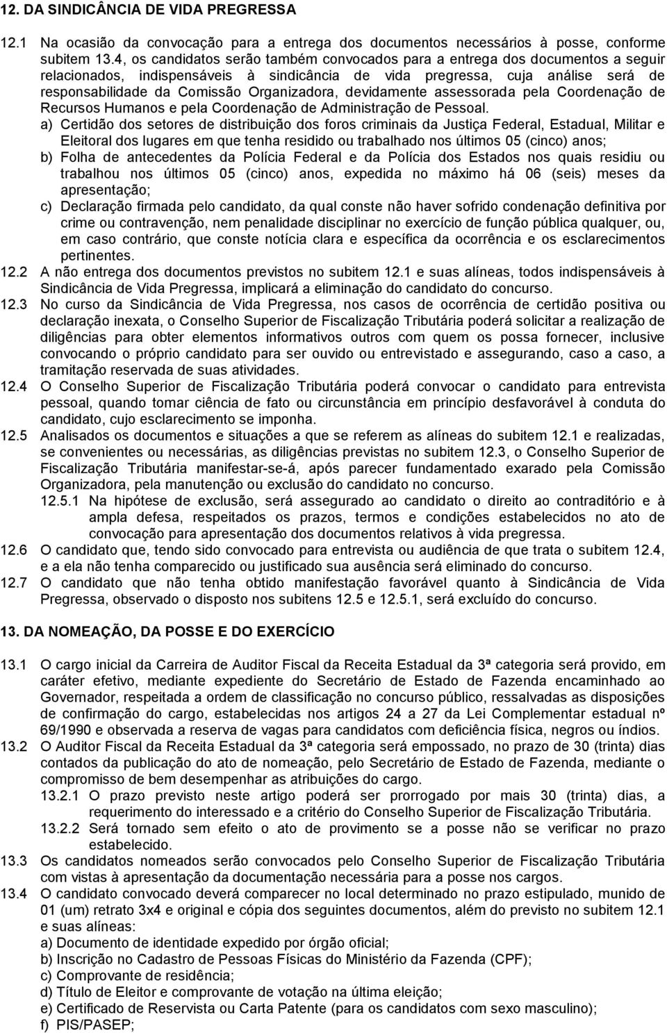 Organizadora, devidamente assessorada pela Coordenação de Recursos Humanos e pela Coordenação de Administração de Pessoal.