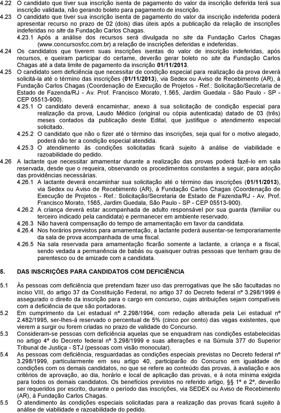 indeferidas no site da Fundação Carlos Chagas. 4.23.1 Após a análise dos recursos será divulgada no site da Fundação Carlos Chagas (www.concursosfcc.com.