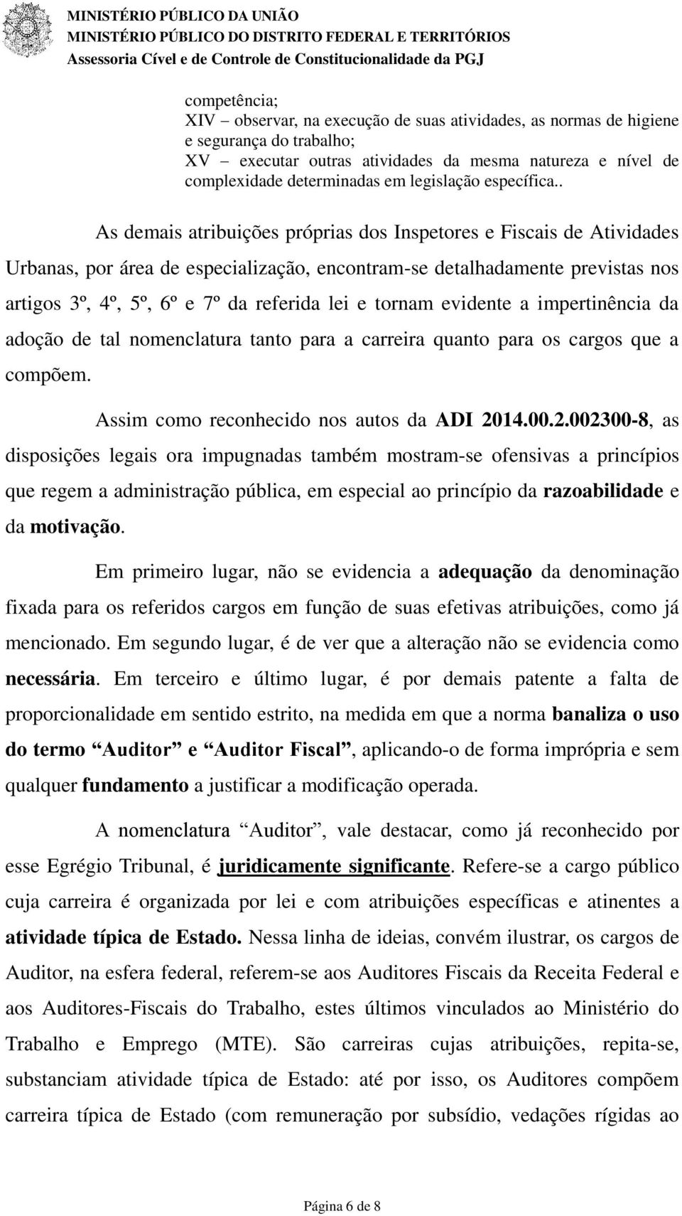 . As demais atribuições próprias dos Inspetores e Fiscais de Atividades Urbanas, por área de especialização, encontram-se detalhadamente previstas nos artigos 3º, 4º, 5º, 6º e 7º da referida lei e