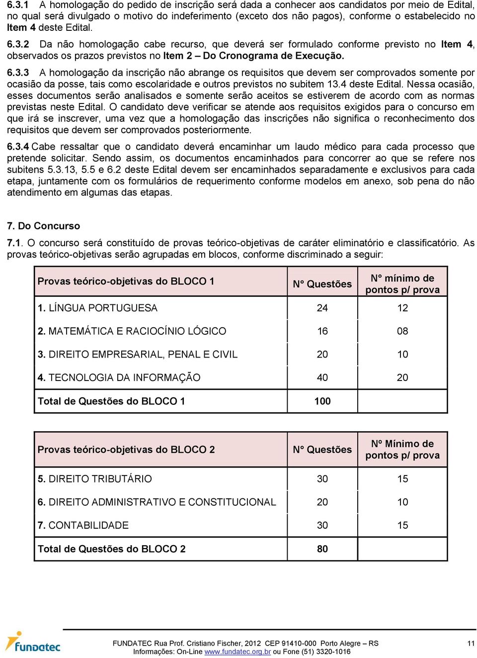 4 deste Edital. Nessa ocasião, esses documentos serão analisados e somente serão aceitos se estiverem de acordo com as normas previstas neste Edital.