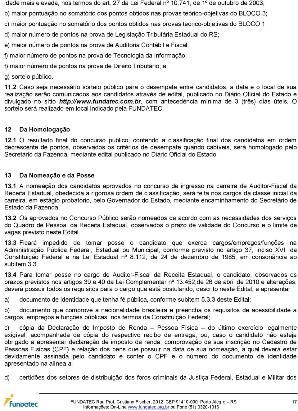 teórico-objetivas do BLOCO 1; d) maior número de pontos na prova de Legislação Tributária Estadual do RS; e) maior número de pontos na prova de Auditoria Contábil e Fiscal; f) maior número de pontos