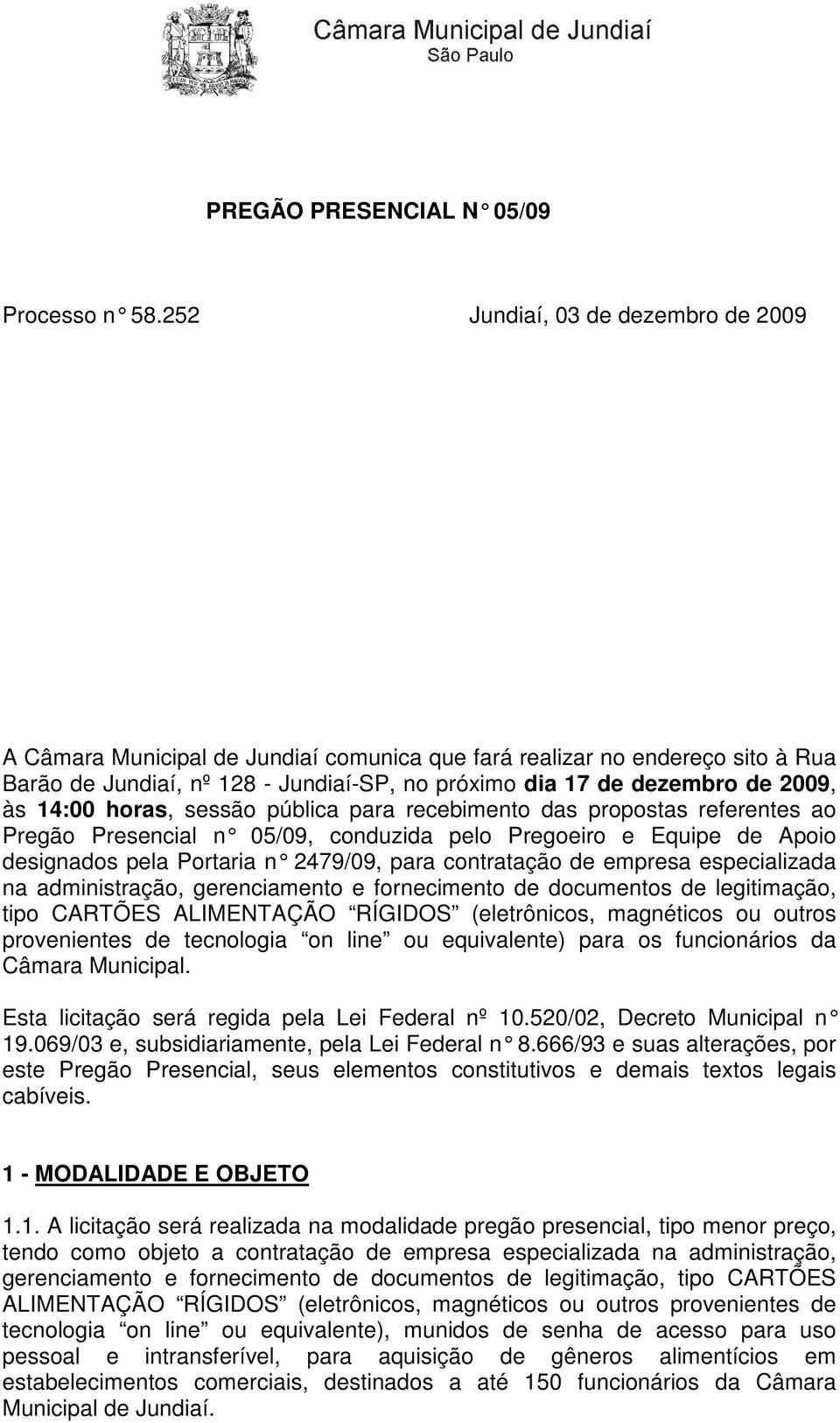 14:00 horas, sessão pública para recebimento das propostas referentes ao Pregão Presencial n 05/09, conduzida pelo Pregoeir o e Equipe de Apoio designados pela Portaria n 2479/09, para contrataç ão