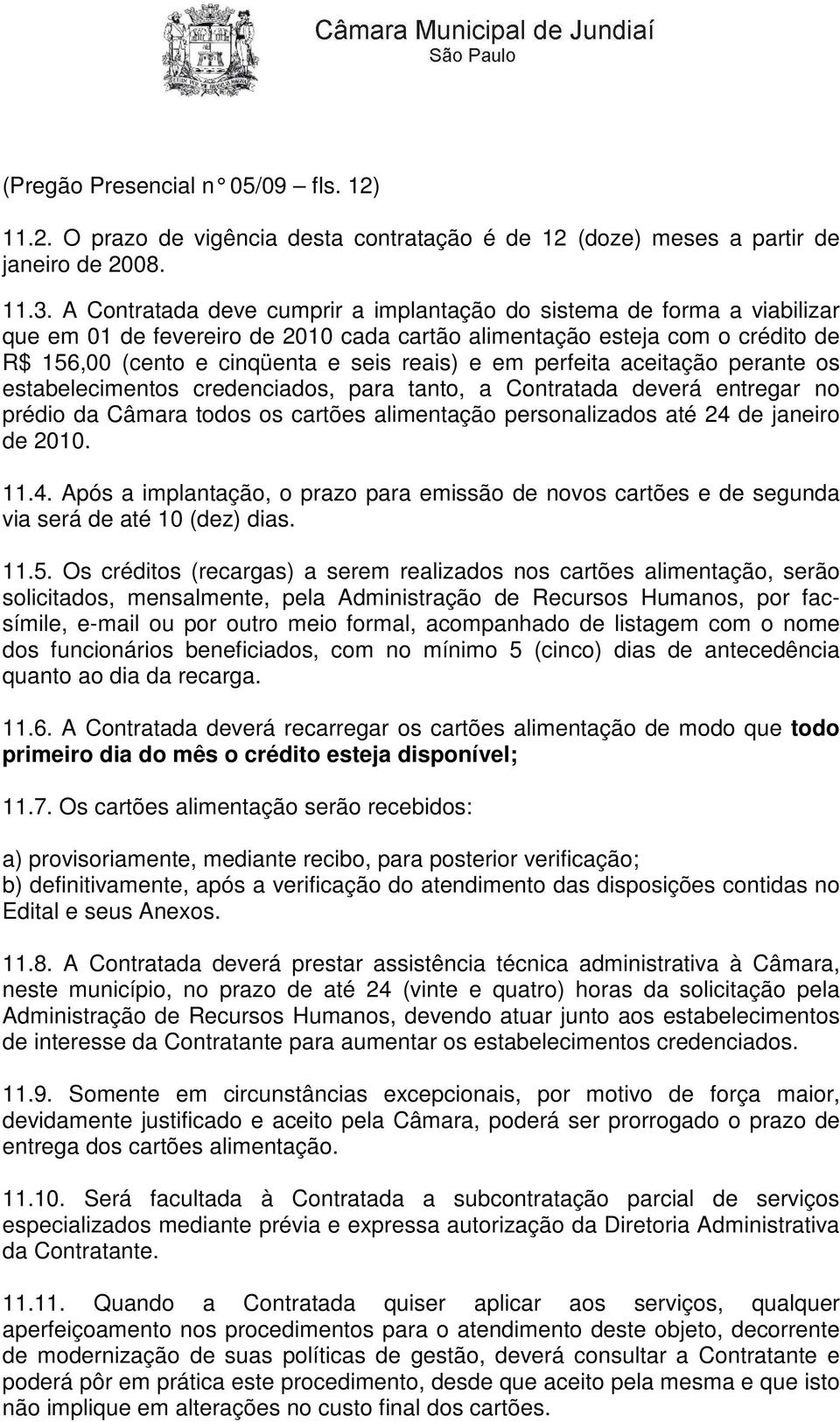 perfeita aceitação perante os estabelecimentos credenciados, para tanto, a Contratada deverá entregar no prédio da Câmara todos os cartões alimentação personalizados até 24 