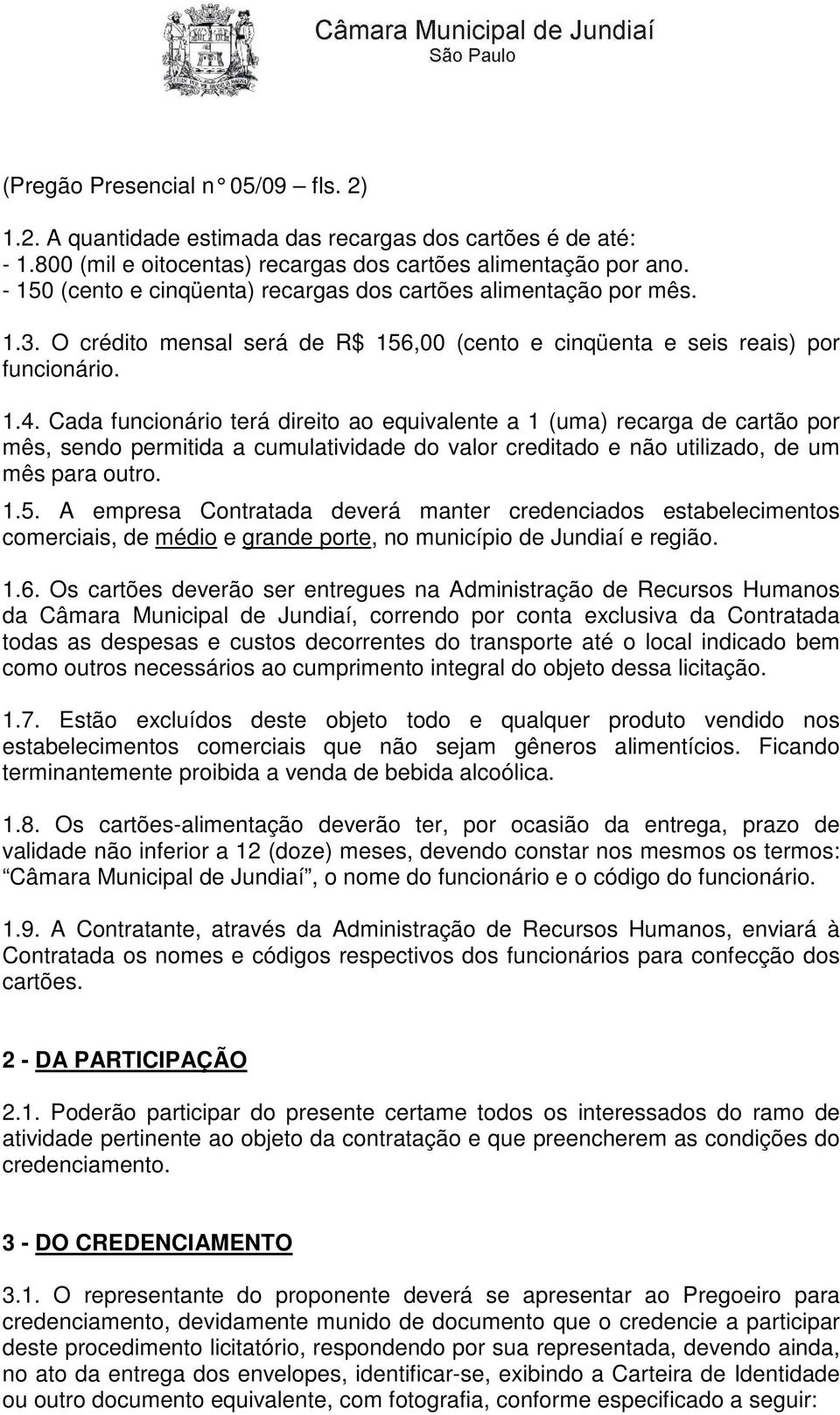 Cada funcionário terá direito ao equivalente a 1 (uma) recarga de cartão por mês, sendo permitida a cumulatividade do valor creditado e não utilizado, de um mês para outro. 1.5.