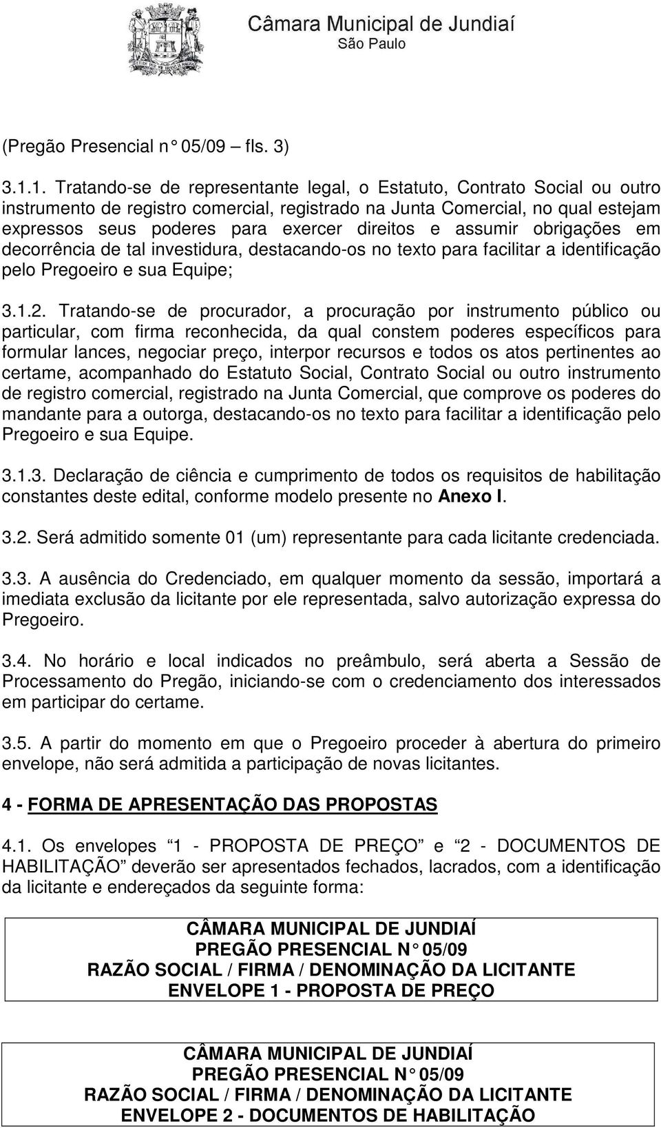 direitos e assumir obrigações em decorrência de tal investidura, destacando-os no texto para facilitar a identificação pelo Pregoeiro e sua Equipe; 3.1.2.