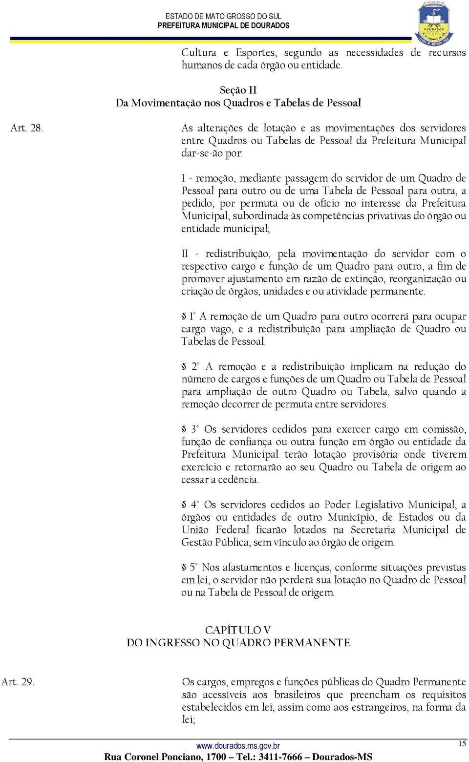 Pessoal para outro ou de uma Tabela de Pessoal para outra, a pedido, por permuta ou de ofício no interesse da Prefeitura Municipal, subordinada às competências privativas do órgão ou entidade