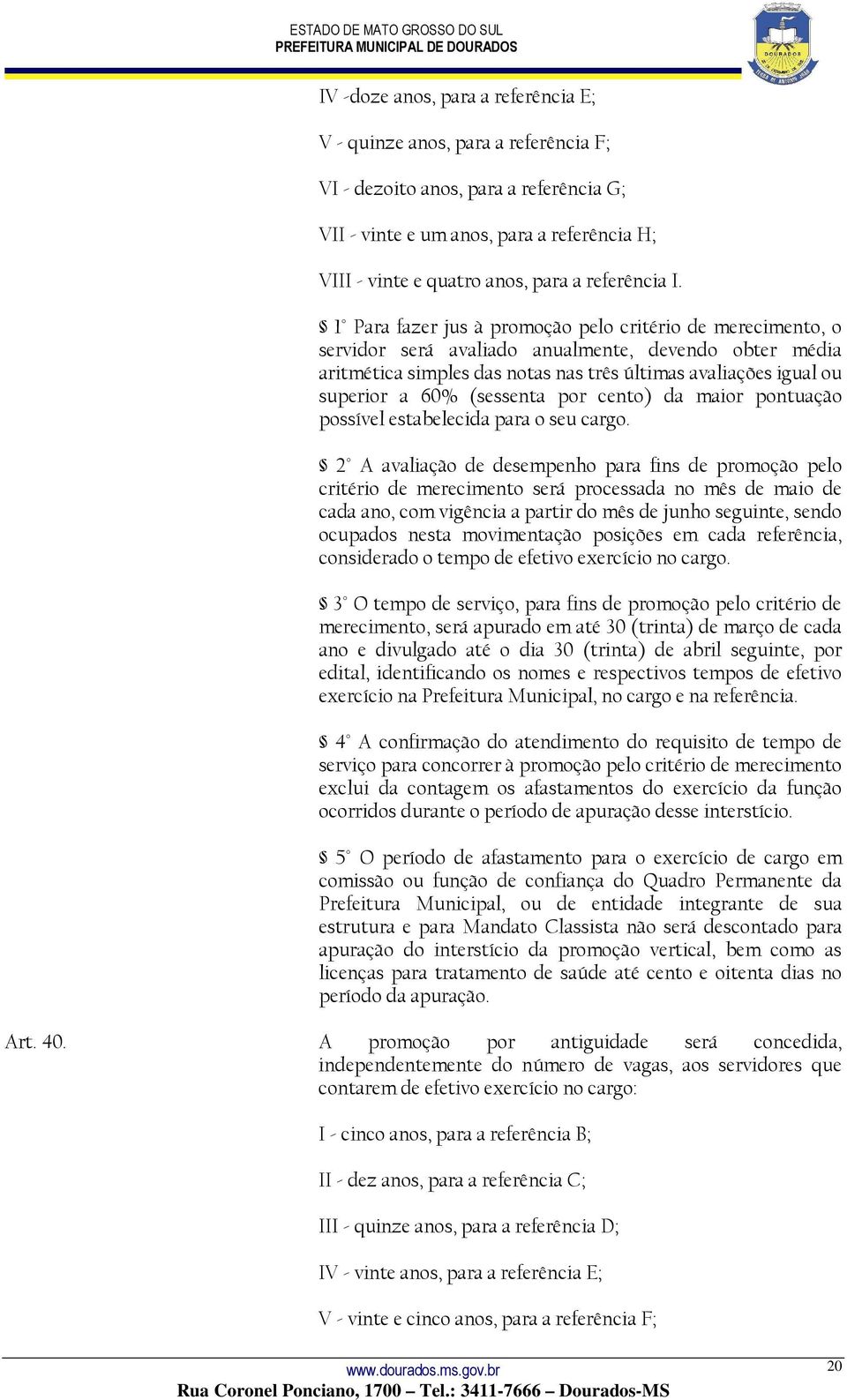 1 Para fazer jus à promoção pelo critério de merecimento, o servidor será avaliado anualmente, devendo obter média aritmética simples das notas nas três últimas avaliações igual ou superior a 60%