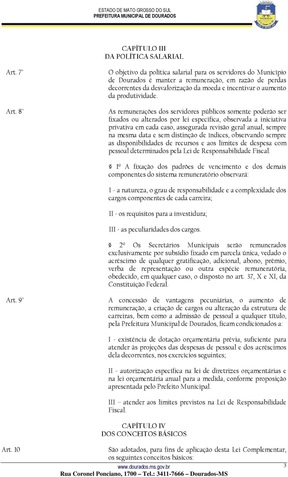 As remunerações dos servidores públicos somente poderão ser fixados ou alterados por lei específica, observada a iniciativa privativa em cada caso, assegurada revisão geral anual, sempre na mesma