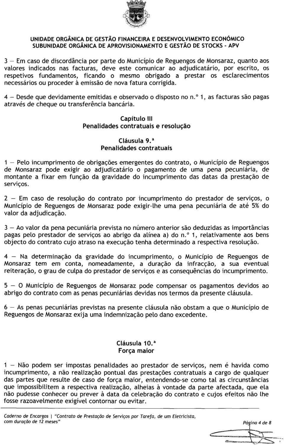 4 - Desde que devidamente emitidas e observado o disposto no n." 1, as facturas são pagas através de cheque ou transferência bancária. Capitulo III Penalidades contratuais e resolução Cláusula 9.