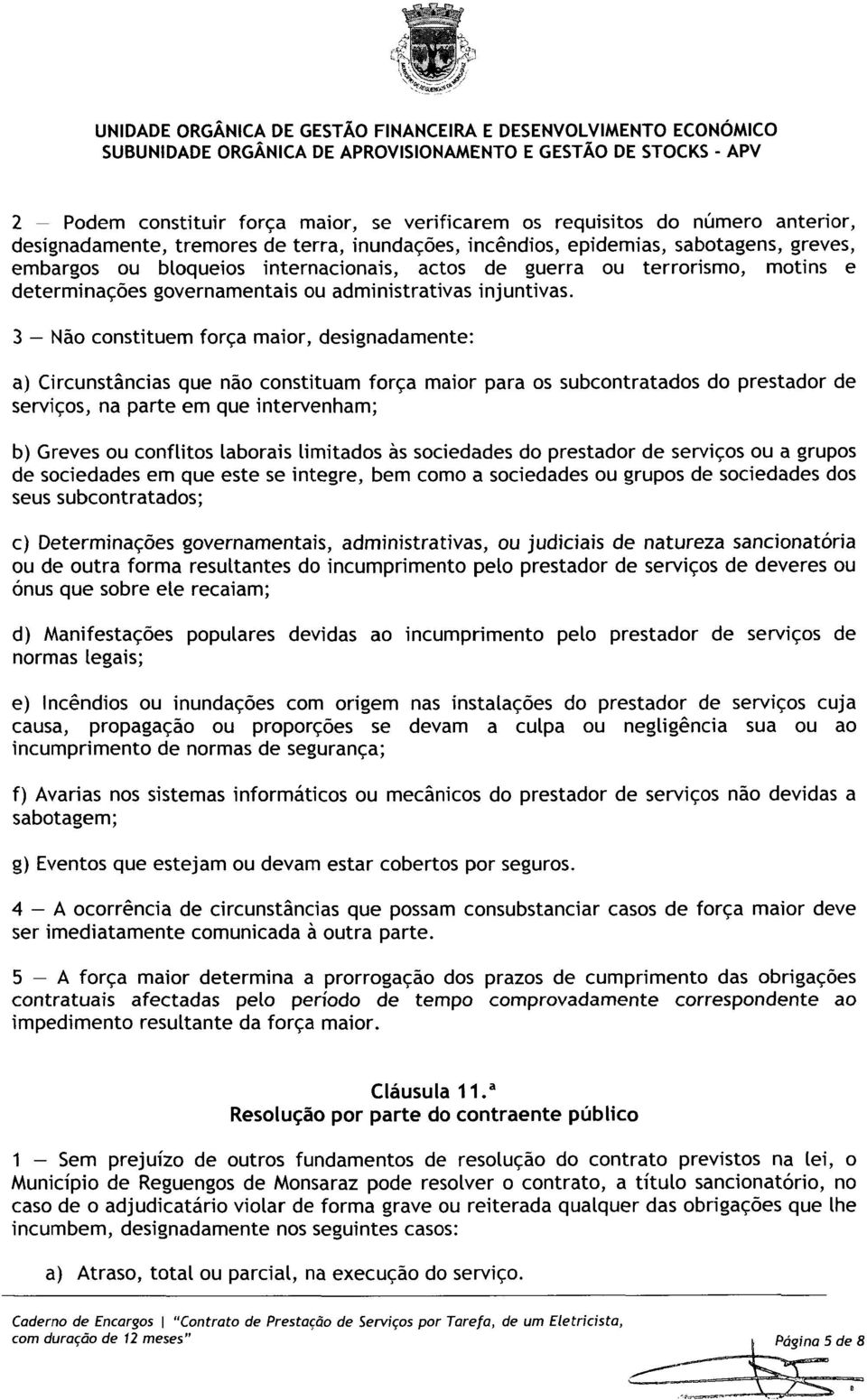 3 - Não constituem força maior, designadamente: a) Circunstâncias que não constituam força maior para os subcontratados do prestador de serviços, na parte em que intervenham; b) Greves ou conflitos