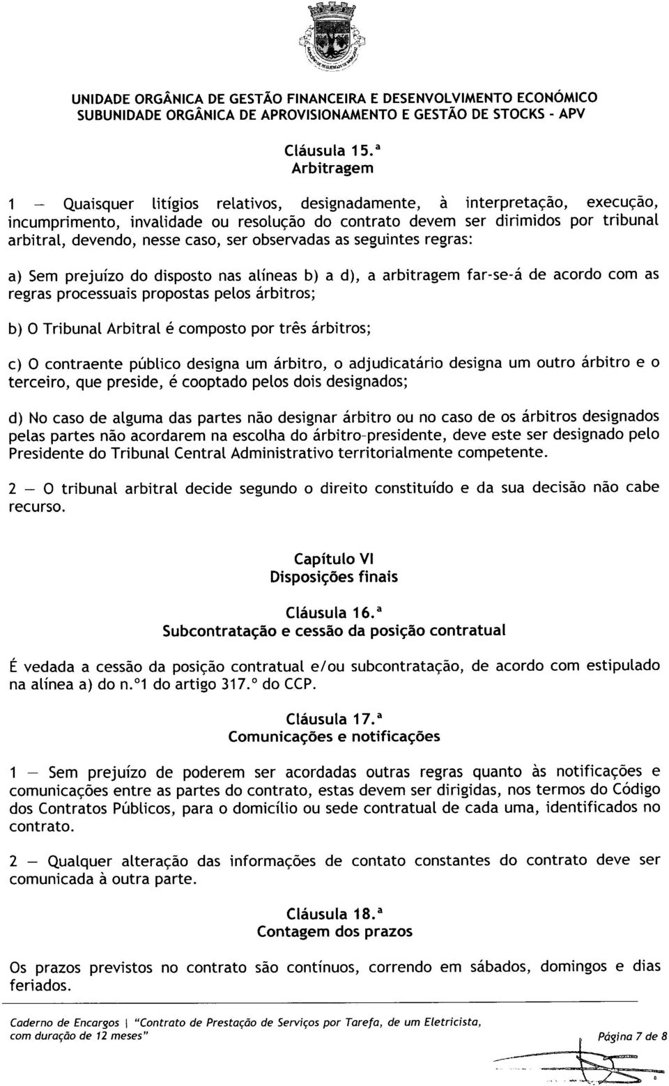 caso, ser observadas as seguintes regras: a) Sem prejuízo do disposto nas alíneas b) a d), a arbitragem far-se-á de acordo com as regras processuais propostas pelos árbitros; b) O Tribunal Arbitral é