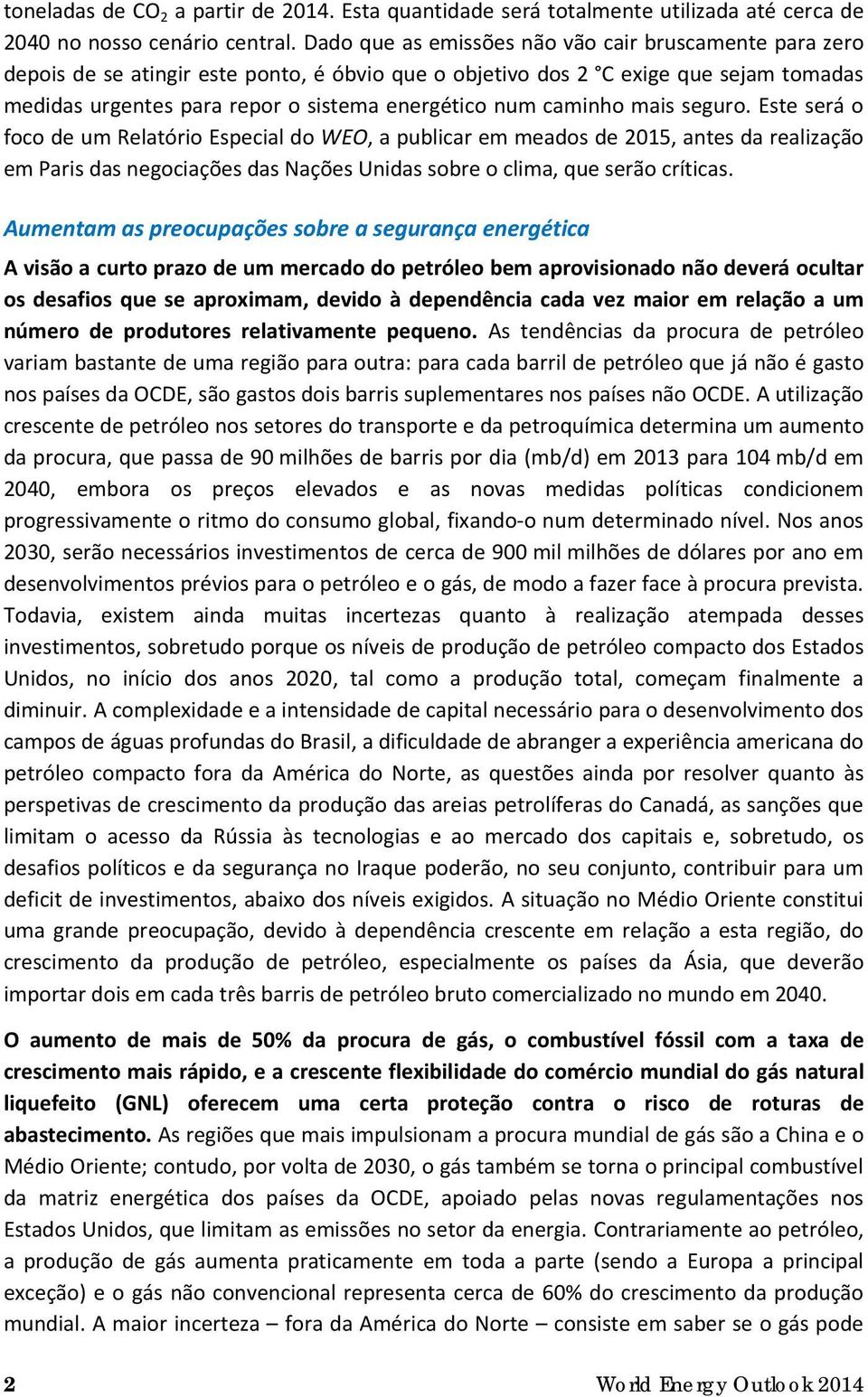 caminho mais seguro. Este será o foco de um Relatório Especial do WEO, a publicar em meados de 2015, antes da realização em Paris das negociações das Nações Unidas sobre o clima, que serão críticas.