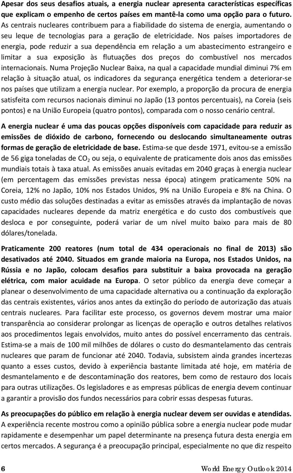 Nos países importadores de energia, pode reduzir a sua dependência em relação a um abastecimento estrangeiro e limitar a sua exposição às flutuações dos preços do combustível nos mercados