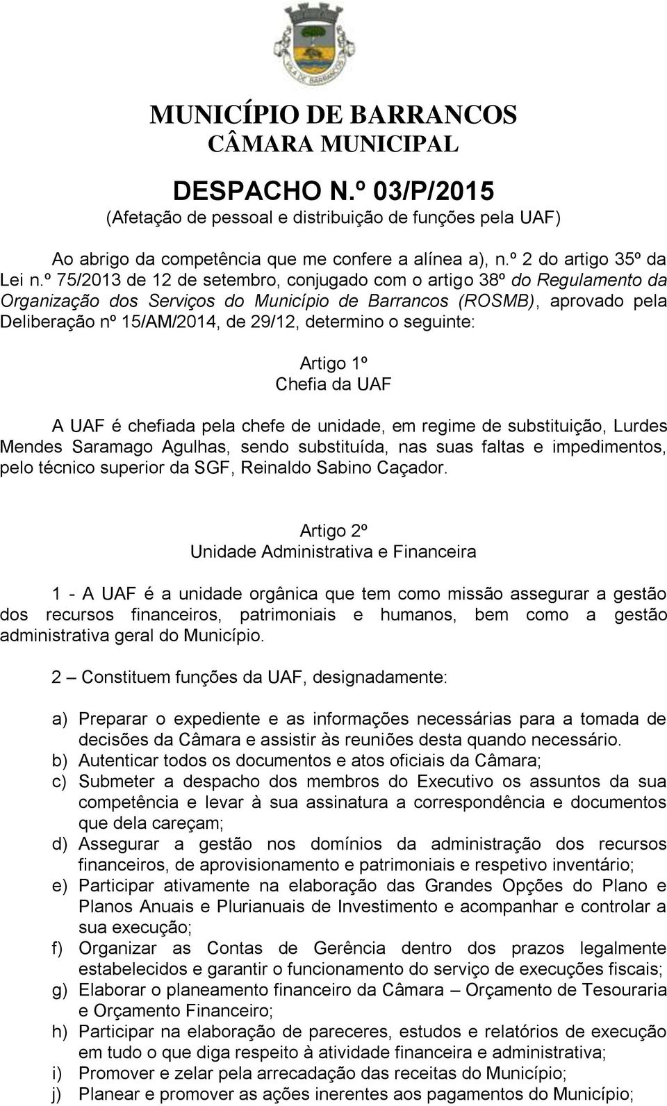 º 75/2013 de 12 de setembro, conjugado com o artigo 38º do Regulamento da Organização dos Serviços do Município de Barrancos (ROSMB), aprovado pela Deliberação nº 15/AM/2014, de 29/12, determino o