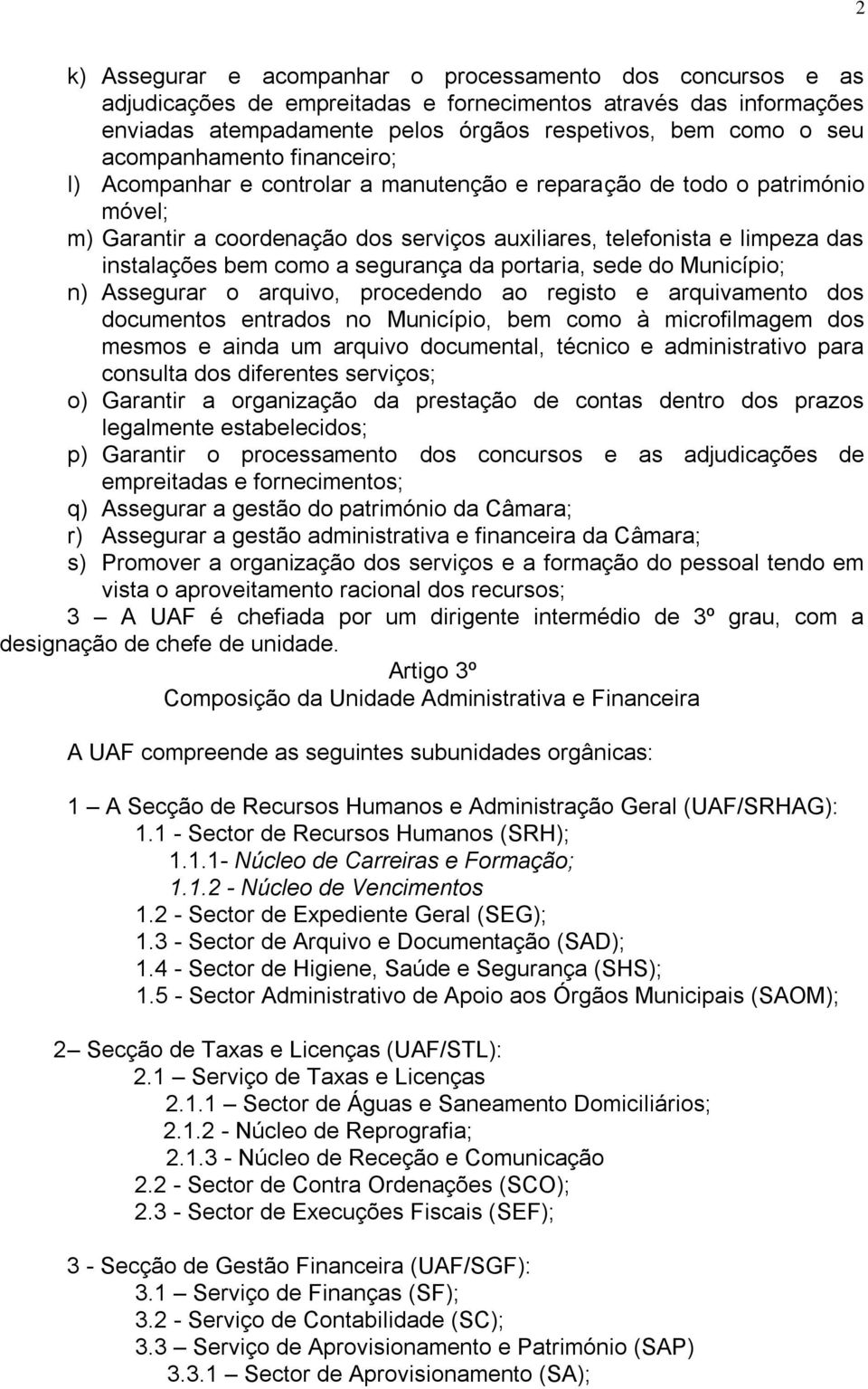 como a segurança da portaria, sede do Município; n) Assegurar o arquivo, procedendo ao registo e arquivamento dos documentos entrados no Município, bem como à microfilmagem dos mesmos e ainda um