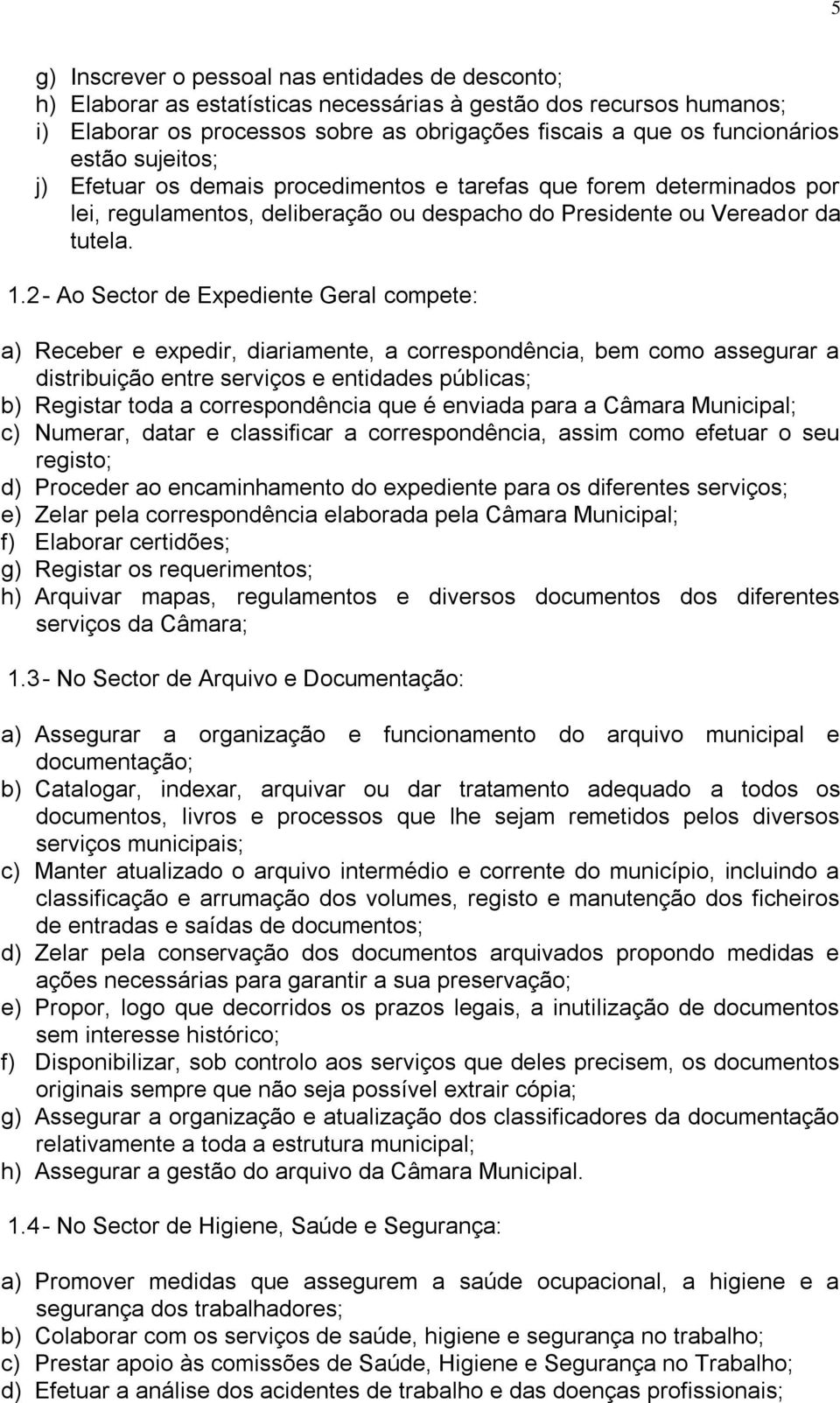 2 - Ao Sector de Expediente Geral compete: a) Receber e expedir, diariamente, a correspondência, bem como assegurar a distribuição entre serviços e entidades públicas; b) Registar toda a