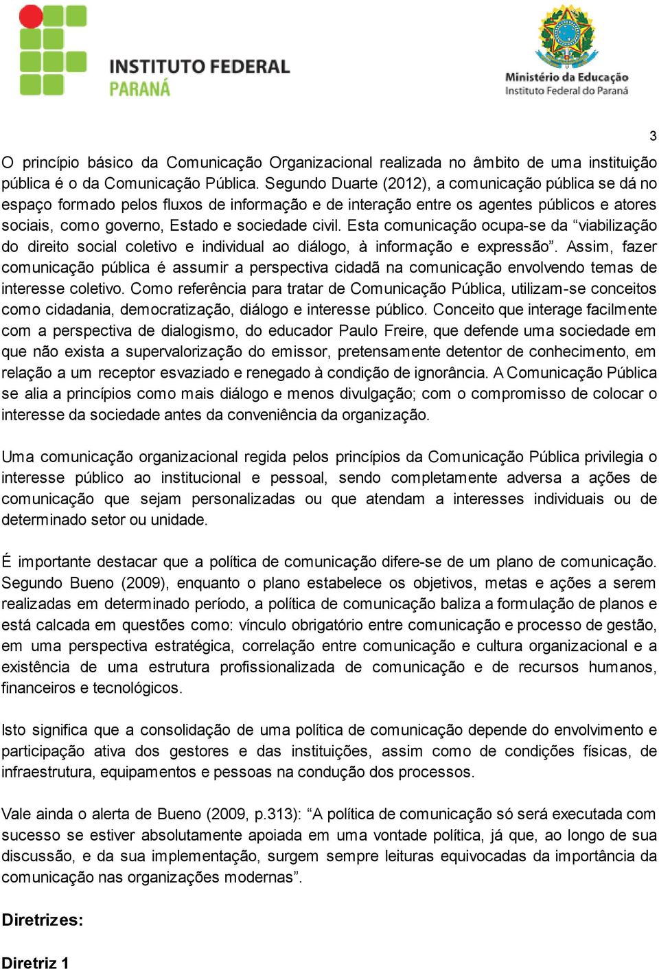 Esta comunicação ocupa-se da viabilização do direito social coletivo e individual ao diálogo, à informação e expressão.