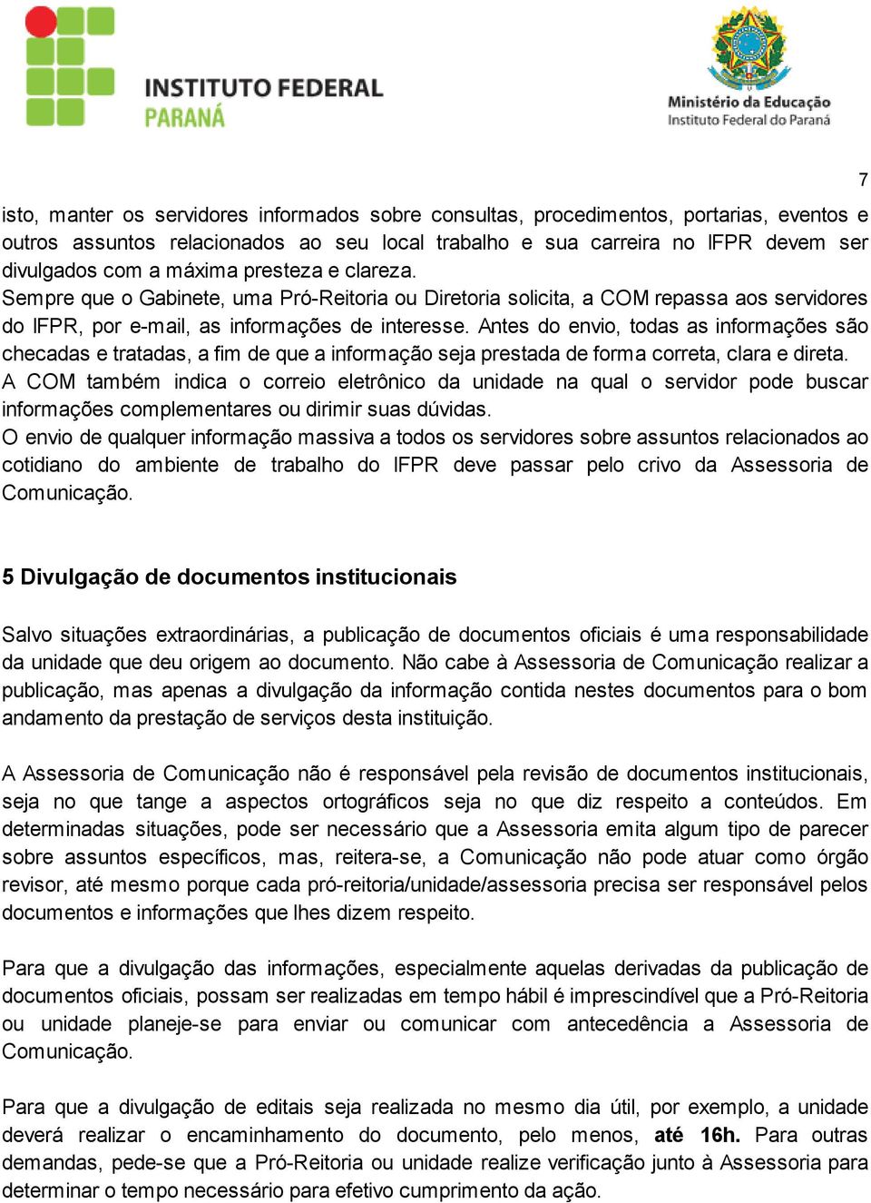 Antes do envio, todas as informações são checadas e tratadas, a fim de que a informação seja prestada de forma correta, clara e direta.