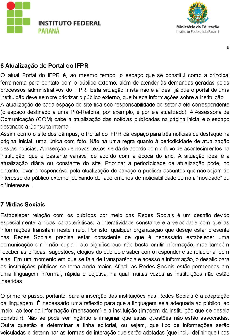 Esta situação mista não é a ideal, já que o portal de uma instituição deve sempre priorizar o público externo, que busca informações sobre a instituição.