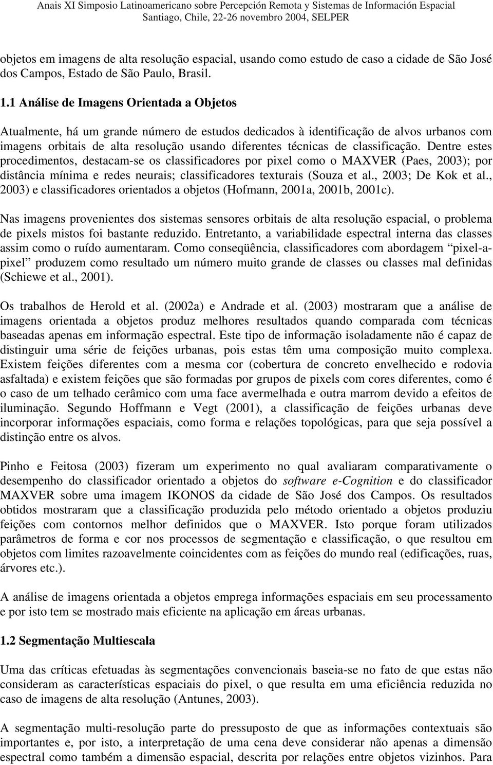 classificação. Dentre estes procedimentos, destacam-se os classificadores por pixel como o MAXVER (Paes, 2003); por distância mínima e redes neurais; classificadores texturais (Souza et al.