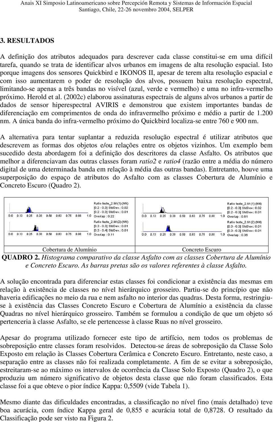 apenas a três bandas no visível (azul, verde e vermelho) e uma no infra-vermelho próximo. Herold et al.