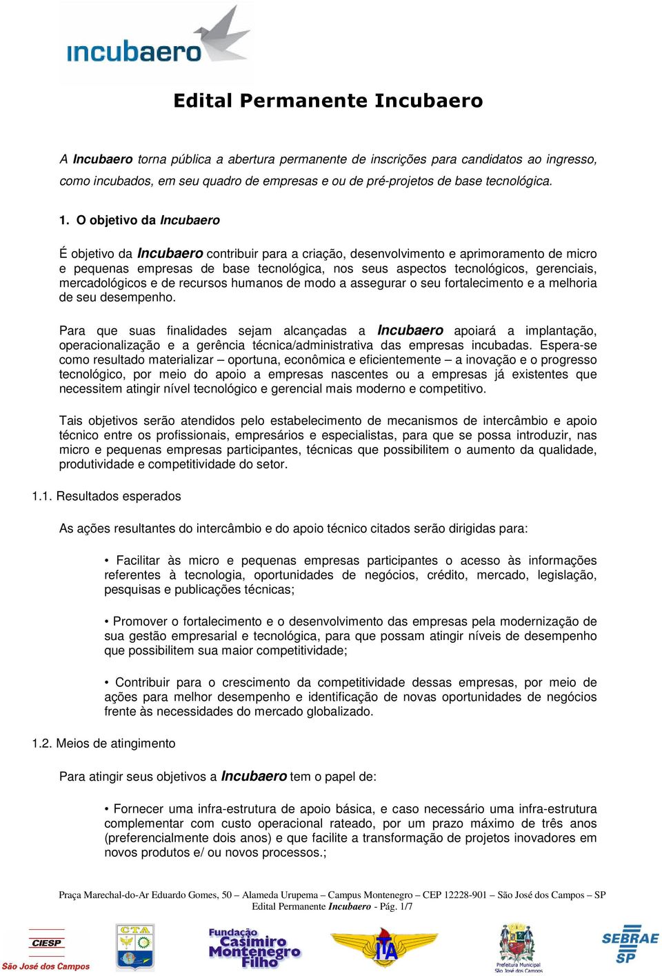 O objetivo da Incubaero É objetivo da Incubaero contribuir para a criação, desenvolvimento e aprimoramento de micro e pequenas empresas de base tecnológica, nos seus aspectos tecnológicos,