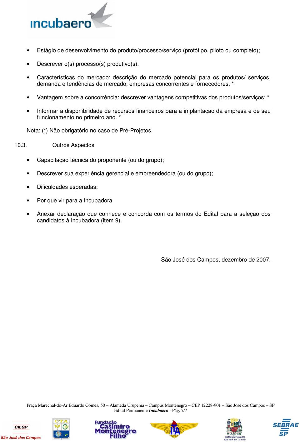 * Vantagem sobre a concorrência: descrever vantagens competitivas dos produtos/serviços; * Informar a disponibilidade de recursos financeiros para a implantação da empresa e de seu funcionamento no