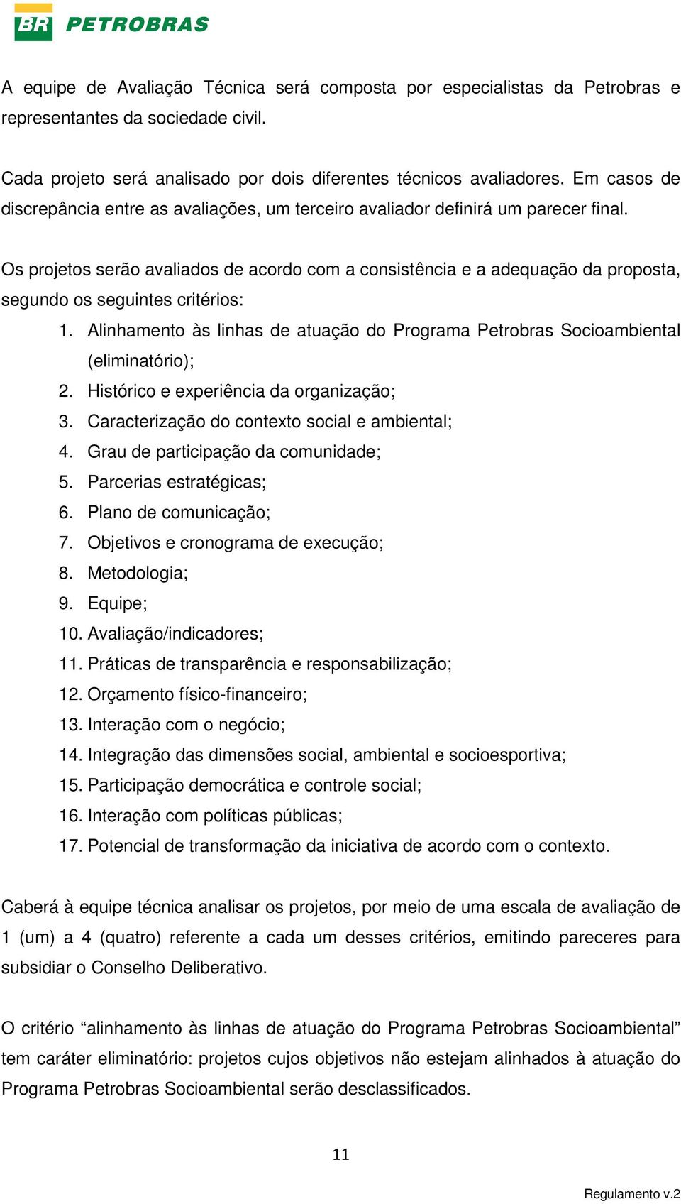 Os projetos serão avaliados de acordo com a consistência e a adequação da proposta, segundo os seguintes critérios: 1.