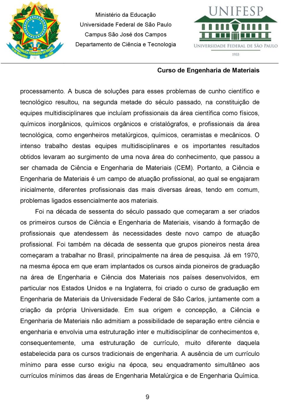 área científica como físicos, químicos inorgânicos, químicos orgânicos e cristalógrafos, e profissionais da área tecnológica, como engenheiros metalúrgicos, químicos, ceramistas e mecânicos.