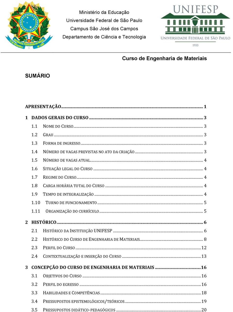 .. 5 2 HISTÓRICO... 6 2.1 HISTÓRICO DA INSTITUIÇÃO UNIFESP... 6 2.2 HISTÓRICO DO CURSO DE ENGENHARIA DE MATERIAIS... 8 2.3 PERFIL DO CURSO... 12 2.4 CONTEXTUALIZAÇÃO E INSERÇÃO DO CURSO.