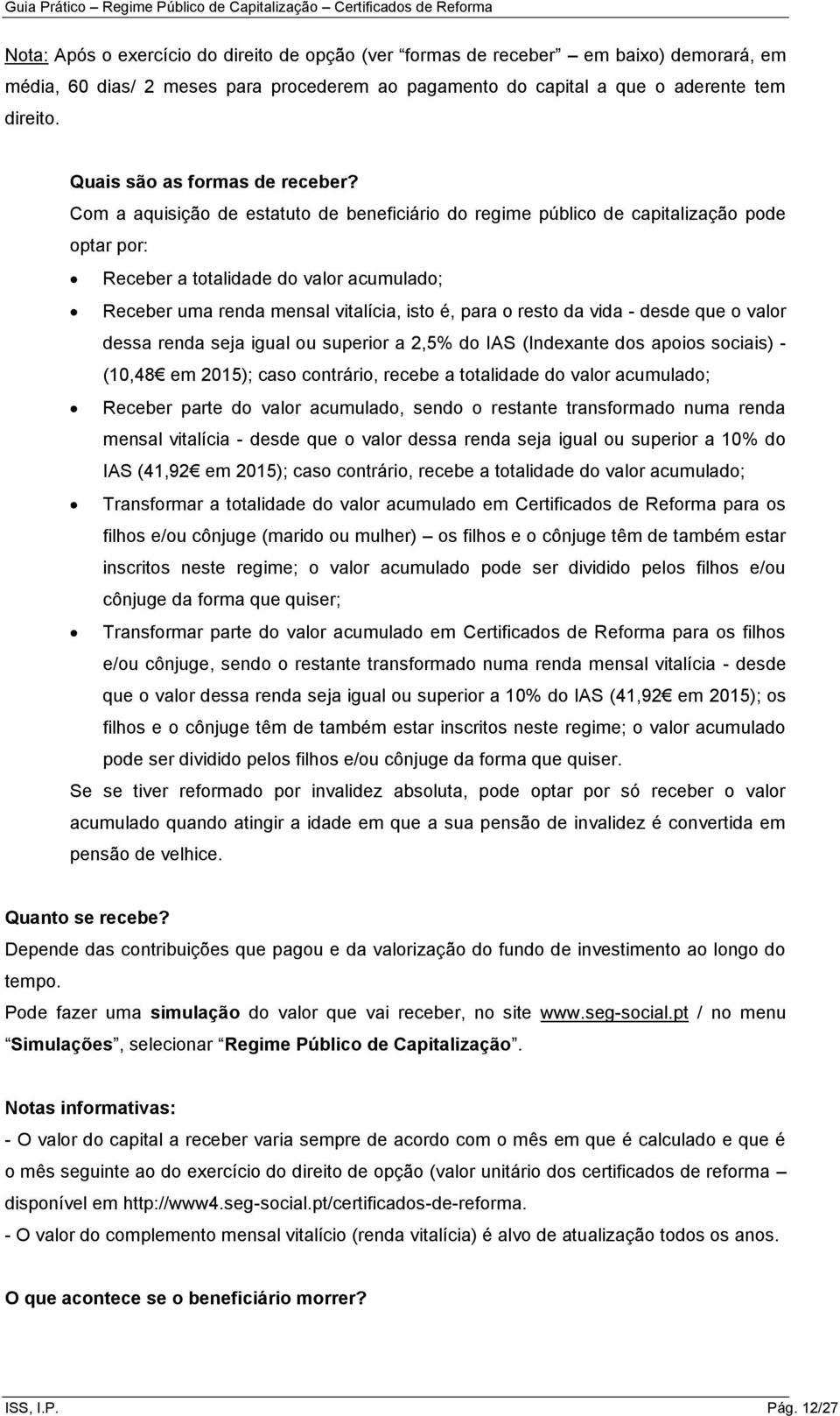 Com a aquisição de estatuto de beneficiário do regime público de capitalização pode optar por: Receber a totalidade do valor acumulado; Receber uma renda mensal vitalícia, isto é, para o resto da