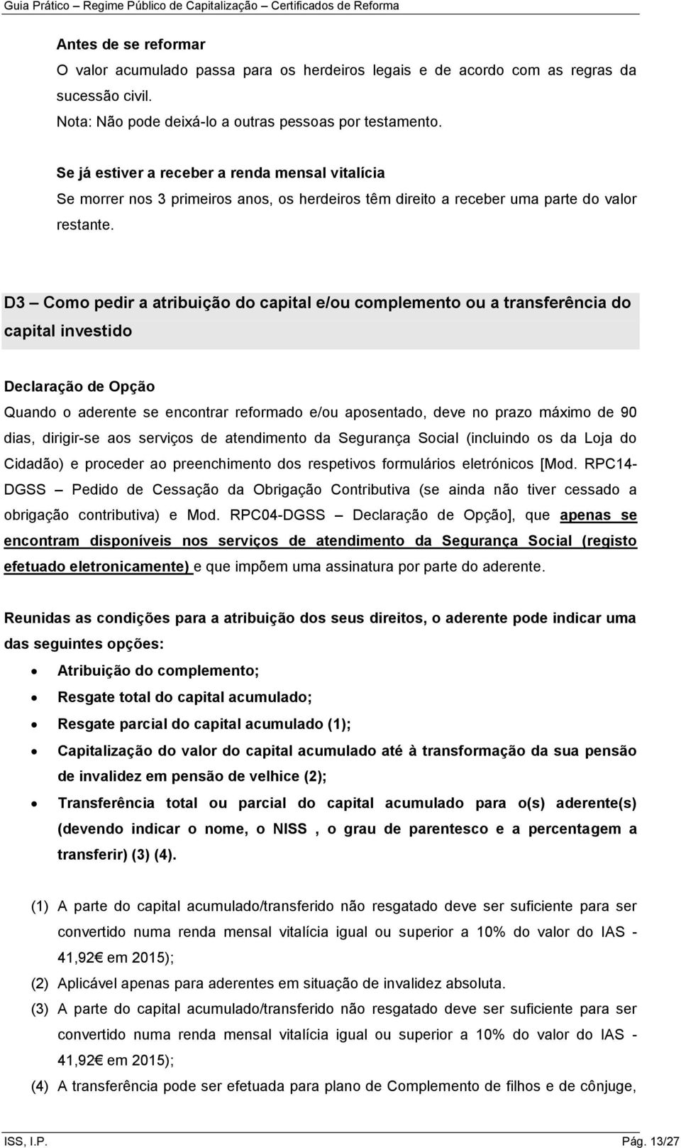 D3 Como pedir a atribuição do capital e/ou complemento ou a transferência do capital investido Declaração de Opção Quando o aderente se encontrar reformado e/ou aposentado, deve no prazo máximo de 90