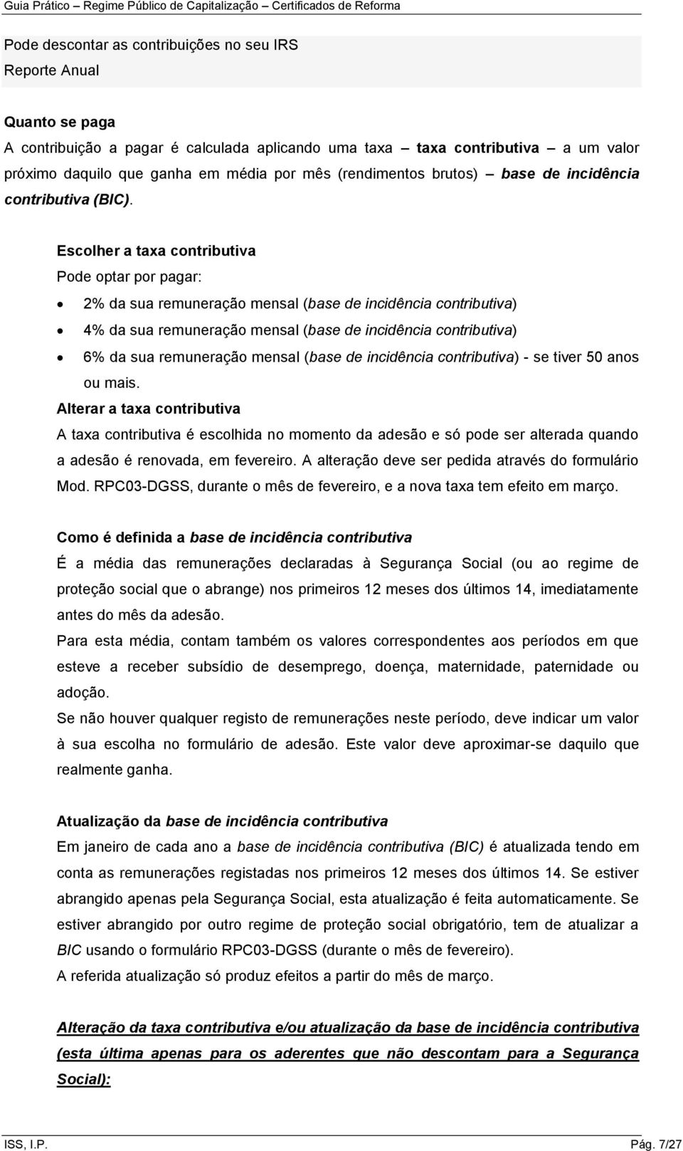 Escolher a taxa contributiva Pode optar por pagar: 2% da sua remuneração mensal (base de incidência contributiva) 4% da sua remuneração mensal (base de incidência contributiva) 6% da sua remuneração