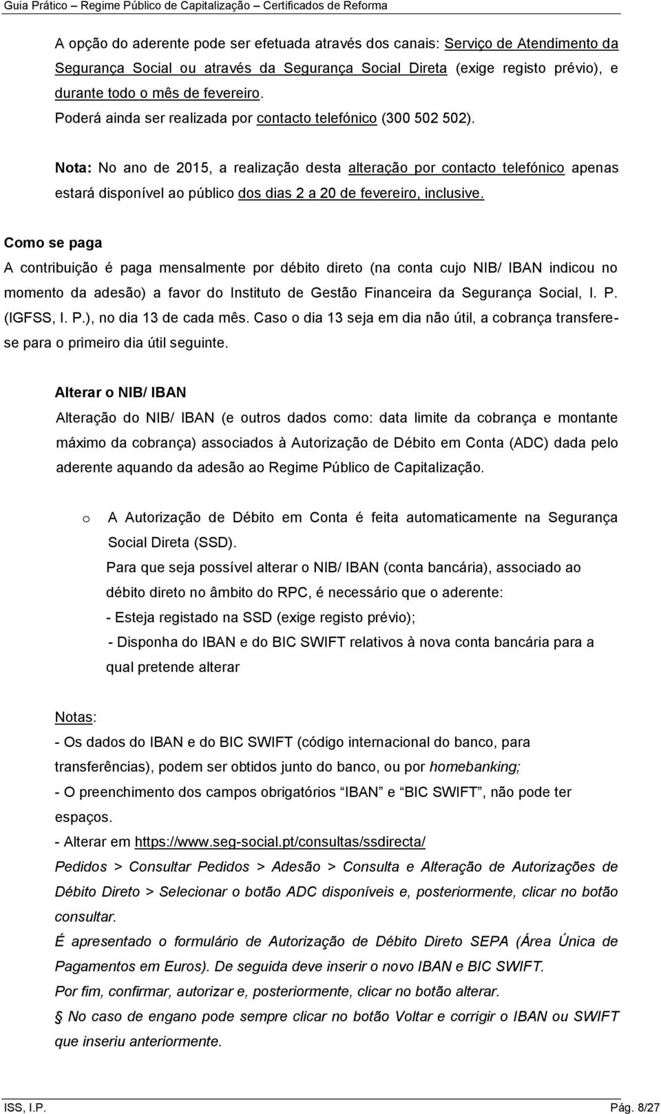 Nota: No ano de 2015, a realização desta alteração por contacto telefónico apenas estará disponível ao público dos dias 2 a 20 de fevereiro, inclusive.