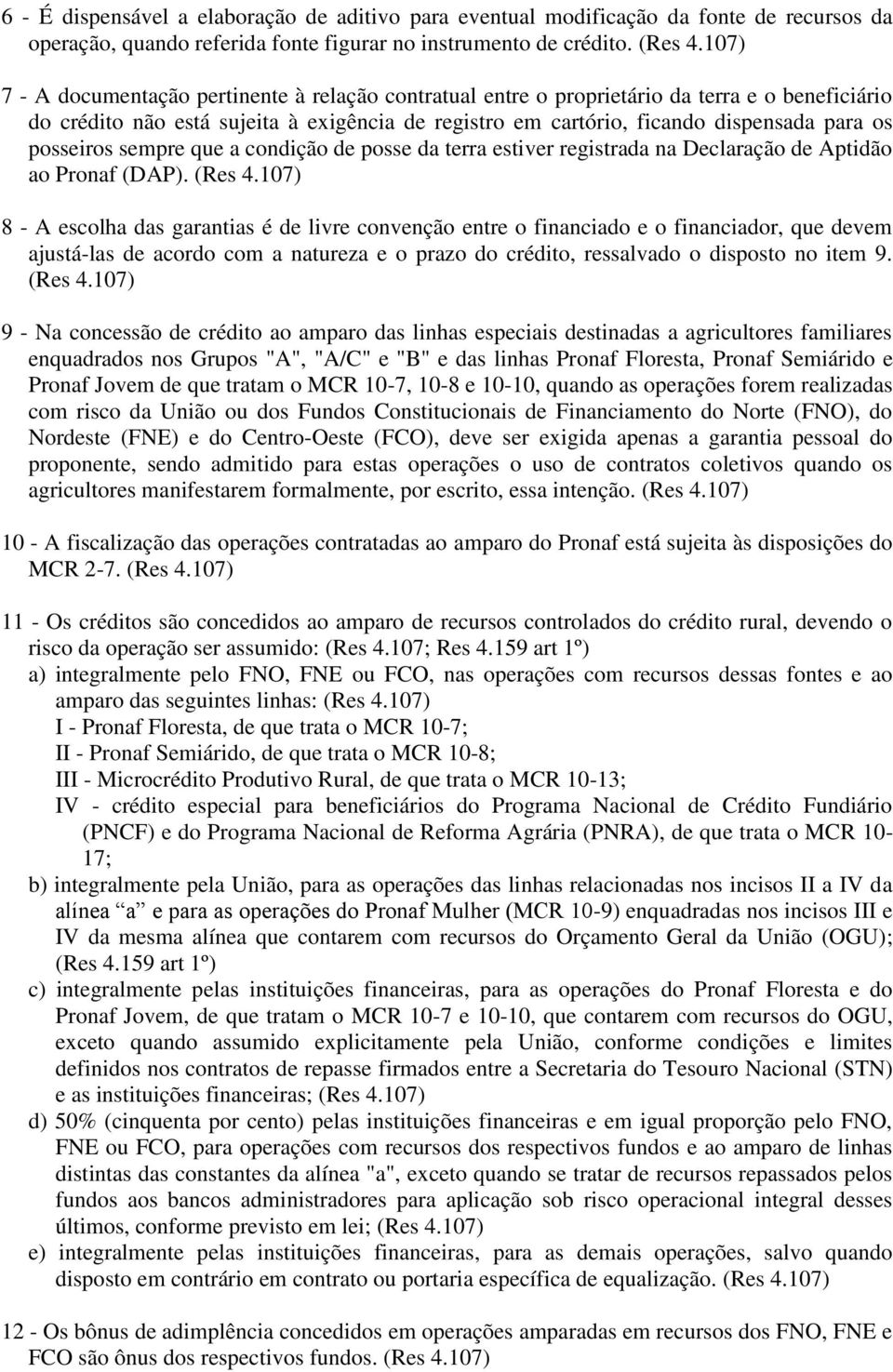 posseiros sempre que a condição de posse da terra estiver registrada na Declaração de Aptidão ao Pronaf (DAP). (Res 4.