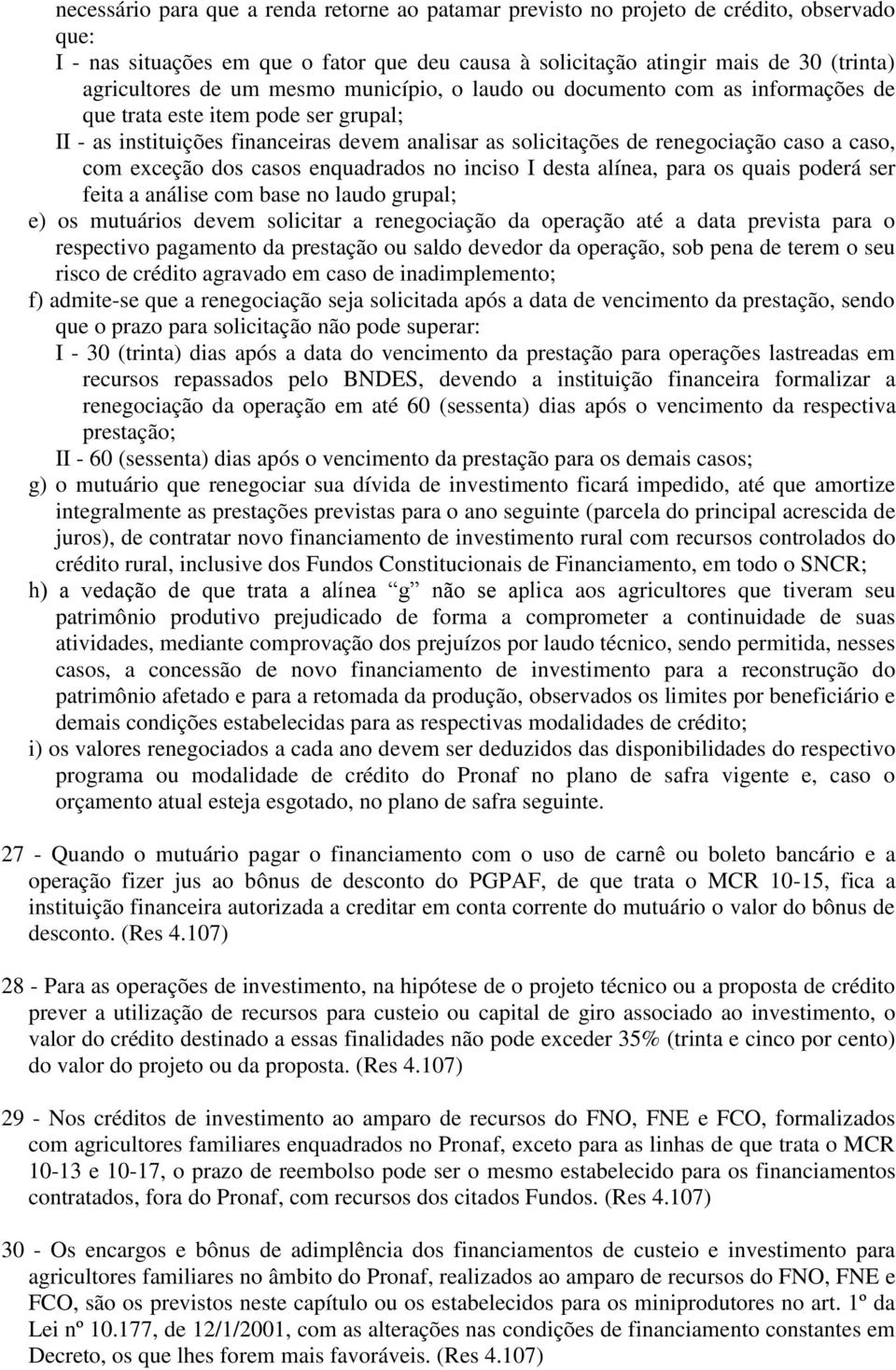 exceção dos casos enquadrados no inciso I desta alínea, para os quais poderá ser feita a análise com base no laudo grupal; e) os mutuários devem solicitar a renegociação da operação até a data