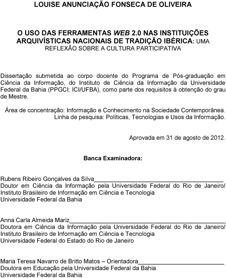 Informação, do Instituto de Ciência da Informação da Universidade Federal da Bahia (PPGCI; ICI/UFBA), como parte dos requisitos à obtenção do grau de Mestre.