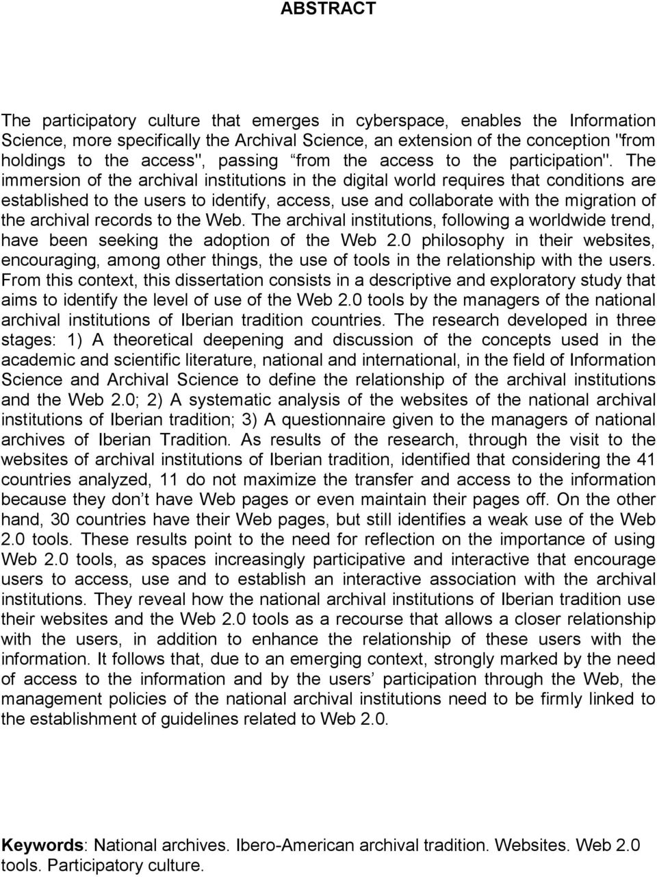 The immersion of the archival institutions in the digital world requires that conditions are established to the users to identify, access, use and collaborate with the migration of the archival