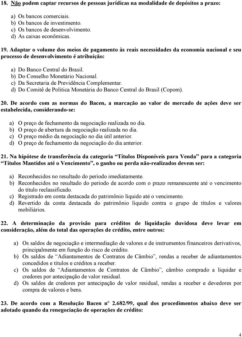 c) Da Secretaria de Previdência Complementar. d) Do Comitê de Política Monetária do Banco Central do Brasil (Copom). 20.