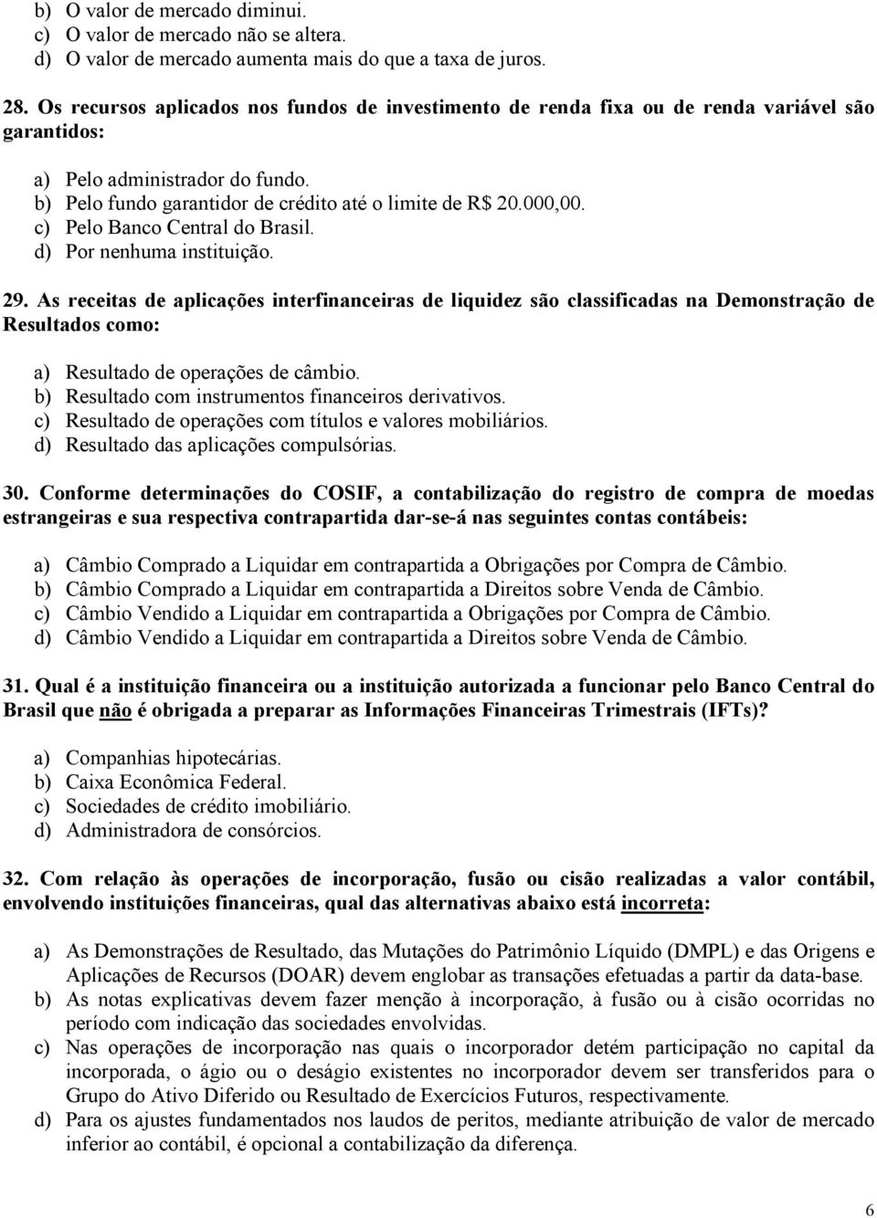 c) Pelo Banco Central do Brasil. d) Por nenhuma instituição. 29.