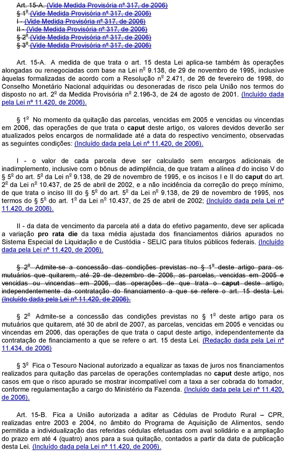 Provisória nº 317, de 2006) 3 o (Vide Medida Provisória nº 317, de 2006)  A medida de que trata o art. 15 desta Lei aplica-se também às operações alongadas ou renegociadas com base na Lei n o 9.