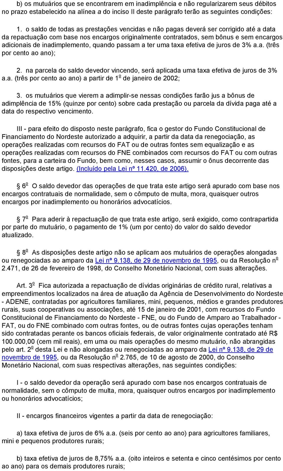 inadimplemento, quando passam a ter uma taxa efetiva de juros de 3% a.a. (três por cento ao ano); 2. na parcela do saldo devedor vincendo, será aplicada uma taxa efetiva de juros de 3% a.a. (três por cento ao ano) a partir de 1 o de janeiro de 2002; 3.