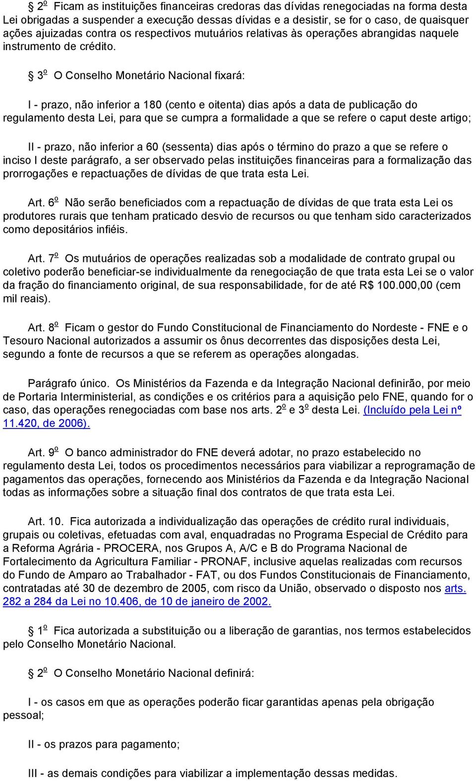 3 o O Conselho Monetário Nacional fixará: I - prazo, não inferior a 180 (cento e oitenta) dias após a data de publicação do regulamento desta Lei, para que se cumpra a formalidade a que se refere o