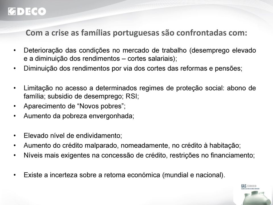 subsidio de desemprego; RSI; Aparecimento de Novos pobres ; Aumento da pobreza envergonhada; Elevado nível de endividamento; Aumento do crédito malparado,