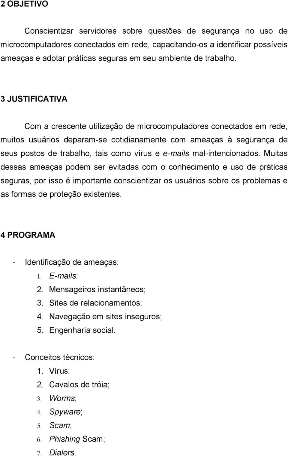 3 JUSTIFICATIVA Com a crescente utilização de microcomputadores conectados em rede, muitos usuários deparam-se cotidianamente com ameaças à segurança de seus postos de trabalho, tais como vírus e