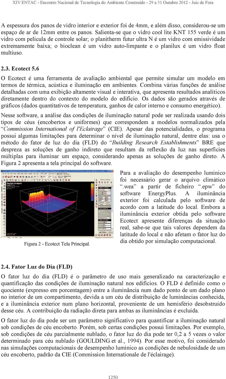 vidro flot multiuso. 2.3. Ecotect 5.6 O Ecotect é um ferrment de vlição mientl que permite simulr um modelo em termos de térmic, cústic e iluminção em mientes.