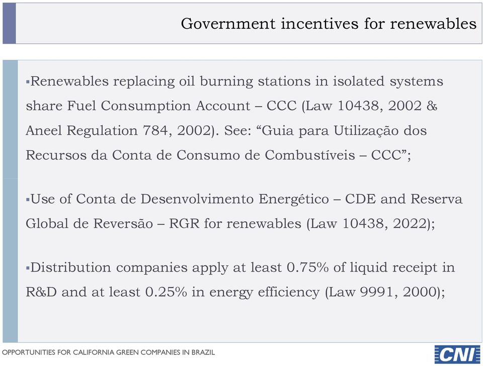 See: Guia para Utilização dos Recursos da Conta de Consumo de Combustíveis CCC ; Use of Conta de Desenvolvimento Energético