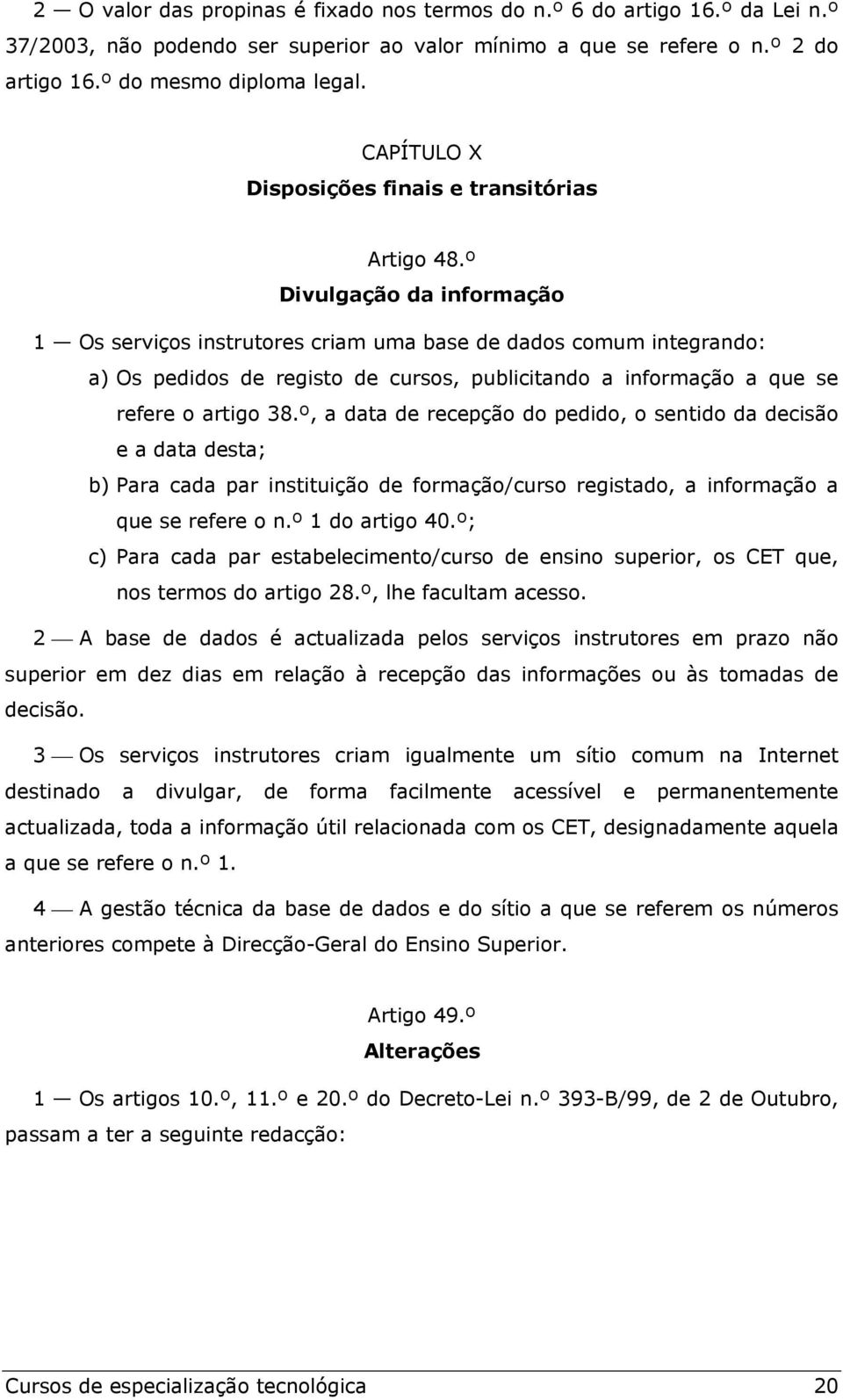 º Divulgação da informação 1 Os serviços instrutores criam uma base de dados comum integrando: a) Os pedidos de registo de cursos, publicitando a informação a que se refere o artigo 38.